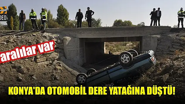 Konya'da otomobil dere yatağına düştü! Yaralılar var