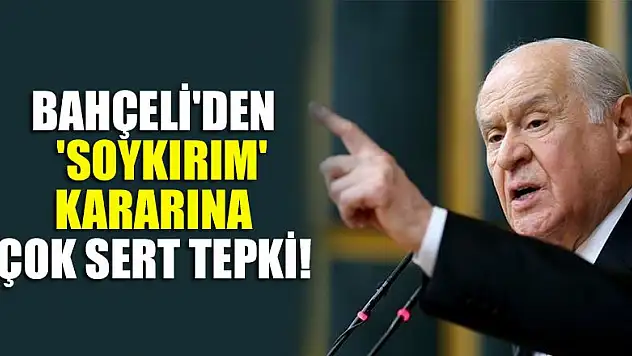 Bahçeli'den ABD'nin 'Soykırım' kararına çok sert tepki