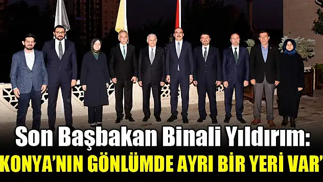 Son Başbakan Binali Yıldırım: 'Konya'nın Gönlümde Ayrı Bir Yeri Var'