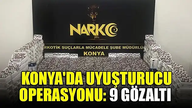 Konya'da uyuşturucu operasyonu: 9 gözaltı