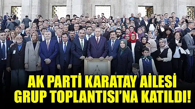 AK Parti Karatay ailesi, TBMM'de Grup toplantısı'na katıldı