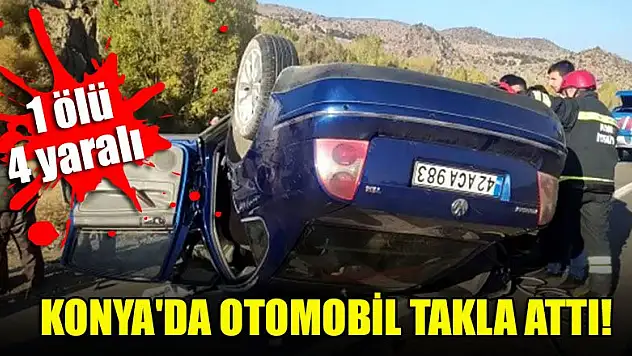 Konya'da otomobil takla attı: 1 ölü, 4 yaralı