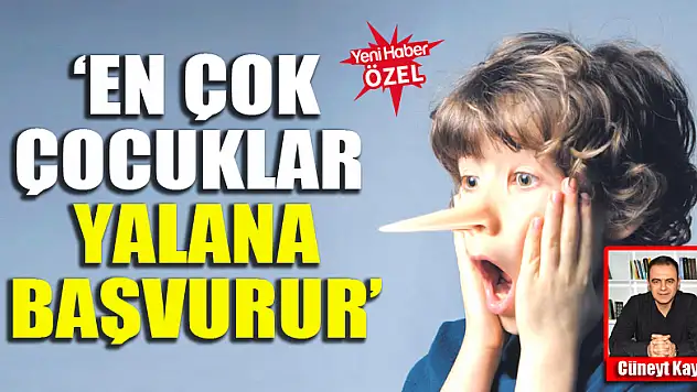 Cüneyt Kaya: En çok çocuklar yalana başvurur