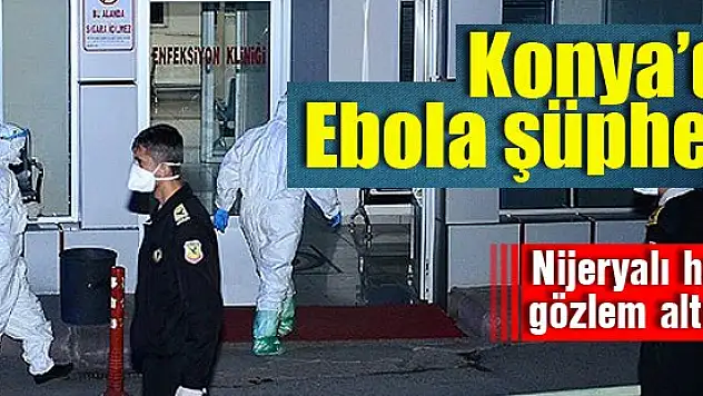 Konya'da Ebola şüphesi
