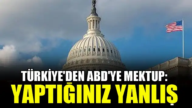 Türkiye'den ABD'ye mektup: Yaptığınız yanlış