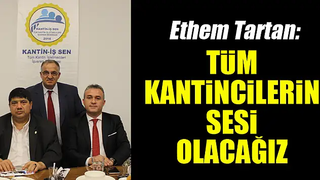 Ethem Tartan: Tüm kantincilerin sesi olacağız