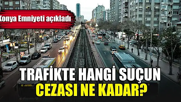 Konya Emniyeti açıkladı!  Trafikte hangi suçun cezası ne kadar?