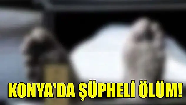 Konya'da şüpheli ölüm