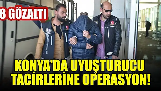 Konya'da uyuşturucu tacirlerine operasyon: 8 gözaltı
