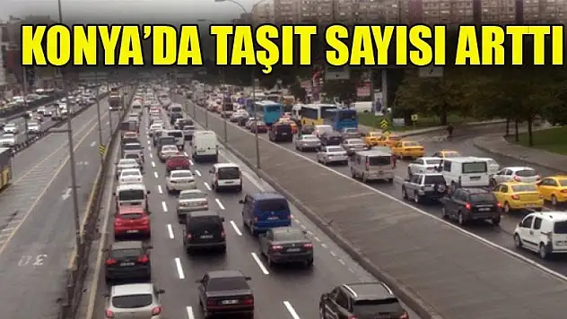 Konya'da taşıt sayısı arttı