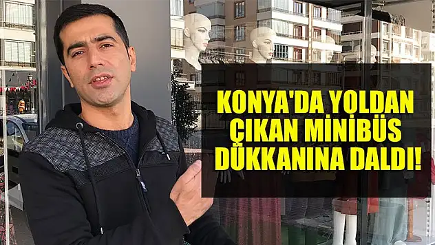 Konya'da yoldan çıkan minibüs giyim dükkanına daldı!
