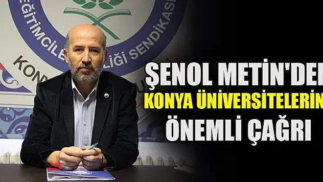 Şenol Metin'den Konya üniversitelerine çağrı