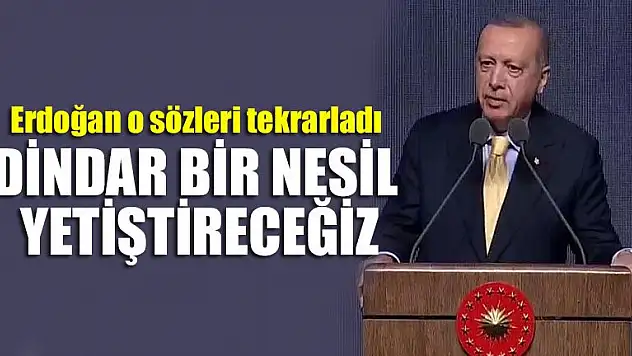 Erdoğan o sözleri tekrarladı Dindar bir nesil yetiştireceğiz