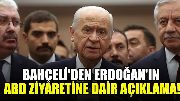 Bahçeli'den Erdoğan'ın ABD ziyaretine dair açıklama!