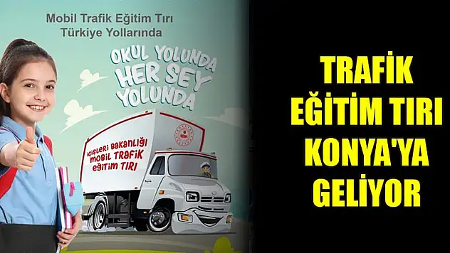 Trafik Eğitim Tırı Konya'ya geliyor