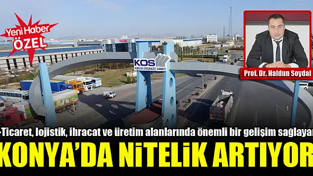 E-Ticaret, lojistik, ihracat ve üretim alanlarında önemli bir gelişim sağlayan Konya'da nitelik artıyor