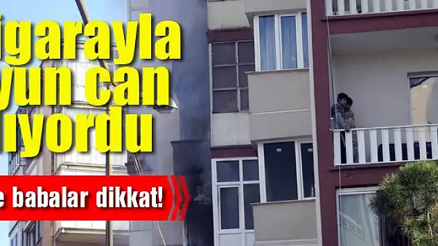 Sigarayla oyun iki kardeşi canından ediyordu