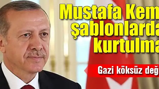 Erdoğan: Mustafa Kemal şablonlardan kurtulmalı