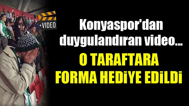 Konyaspor'dan duygulandıran video...O taraftara forma hediye edildi
