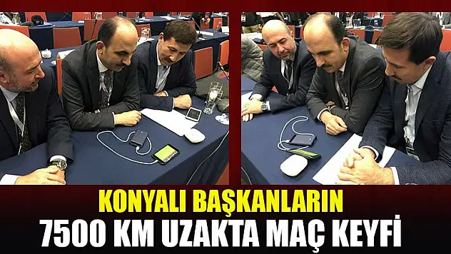 Konyalı başkanların 7500 km uzakta maç keyfi