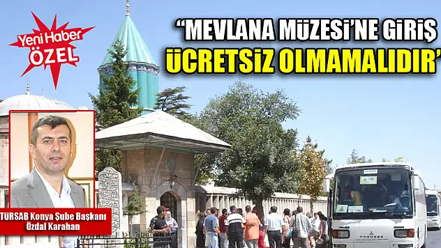 TÜRSAB Konya Şube Başkanı Özdal Karahan: Mevlana Müzesi'ne giriş ücretsiz olmamalıdır