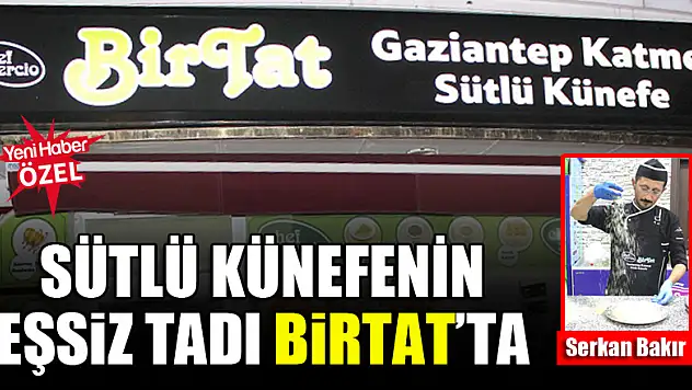 Sütlü künefenin eşsiz tadı Birtat'ta