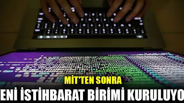 MİT'ten sonra yeni istihbarat birimi kuruluyor