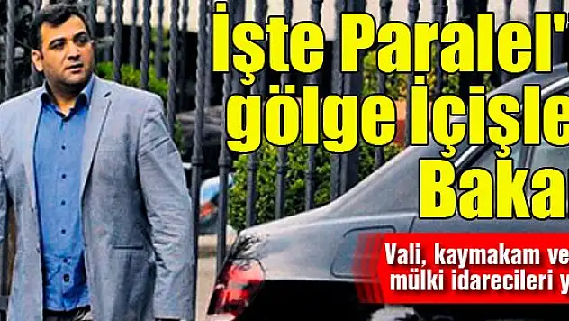 İşte Paralel'in gölge İçişleri Bakanı