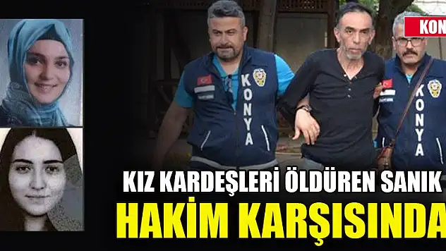 Kız kardeşleri öldüren sanık hakim karşısında