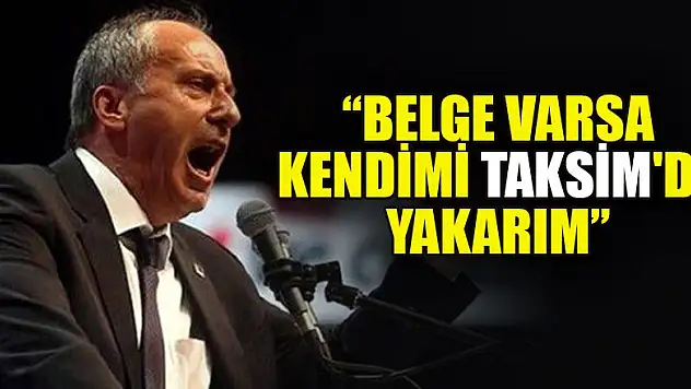 Muharrem İnce'den sert cevap: Belge varsa kendimi Taksim'de yakarım