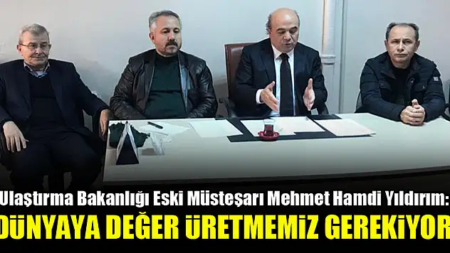 Mehmet Hamdi Yıldırım: Dünyaya değer üretmemiz gerekiyor