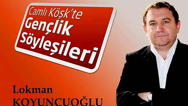 Gençlik Söyleşileri'ne Lokman Koyuncuoğlu konuk oluyor