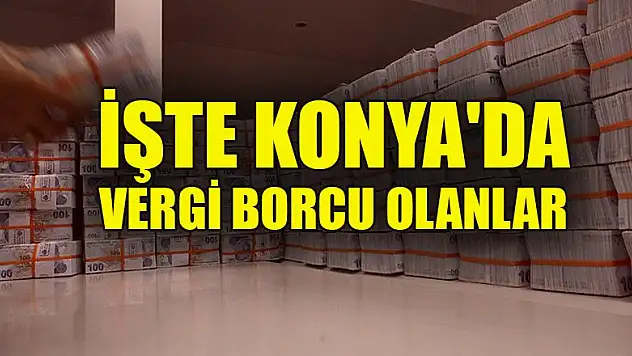 İşte Konya'da vergi borcu olanlar