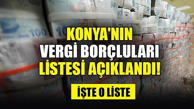Konya'nın vergi borçluları listesi!