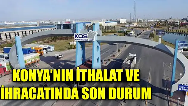 Konya'nın ithalat ve ihracatında son durum