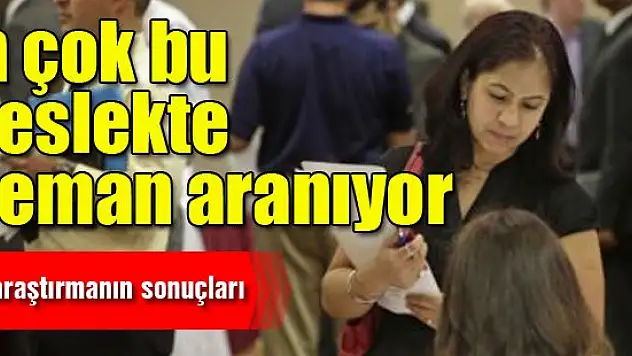 En çok bu meslekte eleman aranıyor