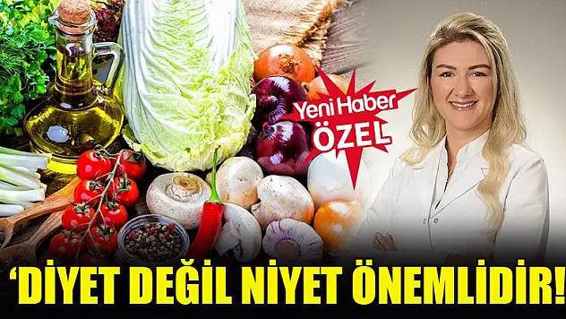 'Diyet değil niyet önemlidir!'