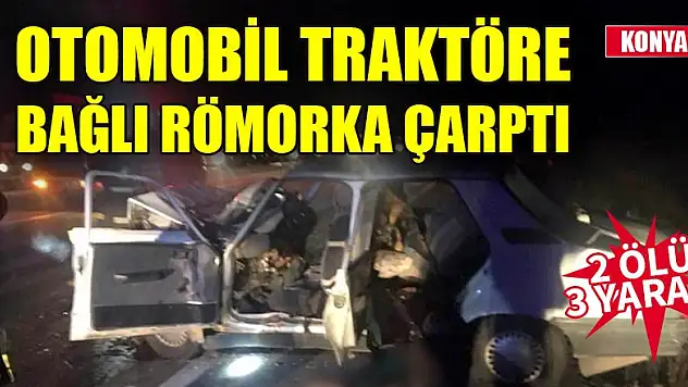 Otomobil traktöre bağlı römorka çarptı: 2 ölü, 3 yaralı