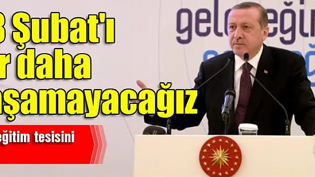 Erdoğan: 28 Şubat'ı bir daha yaşamayacağız