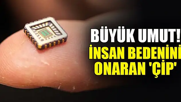Büyük umut! İnsan bedenini onaran 'çip'