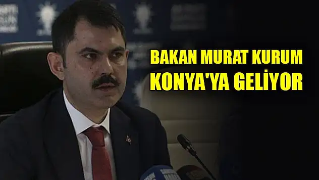 Bakan Murat Kurum Konya'ya geliyor