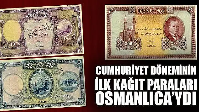 Cumhuriyet döneminin ilk kağıt paraları Osmanlıca'ydı
