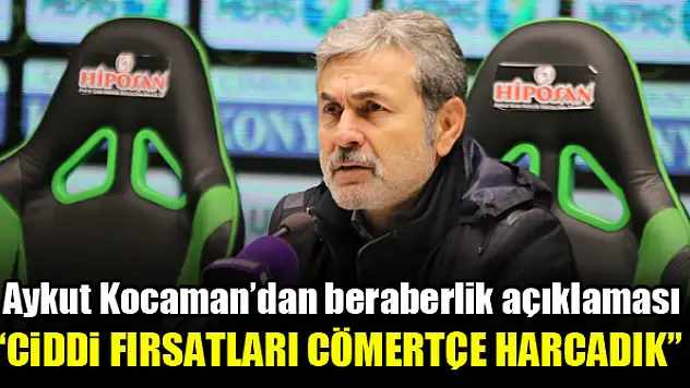 Aykut Kocaman'dan beraberlik açıklaması: Ciddi fırsatları cömertçe harcadık