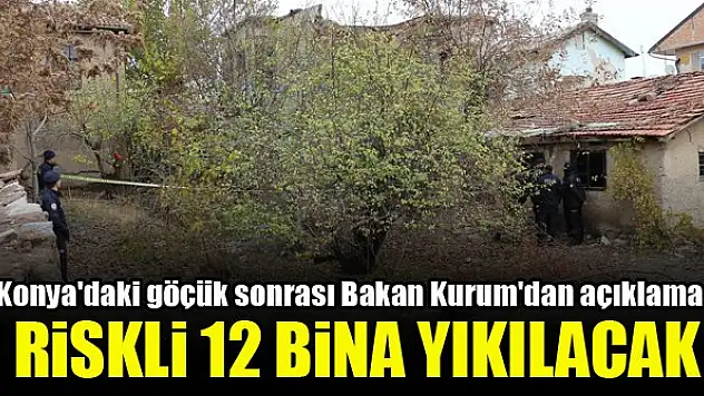 Konya'daki göçük sonrası Bakan Kurum'dan açıklama: Riskli 12 bina yıkılacak