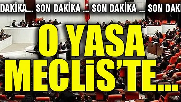 Flaş gelişme... O yasa Meclis'te...