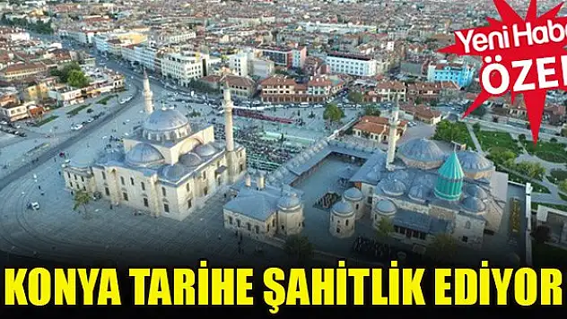 Konya tarihe şahitlik ediyor