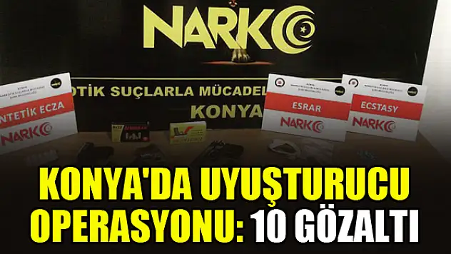 Konya'da uyuşturucu operasyonu: 10 gözaltı