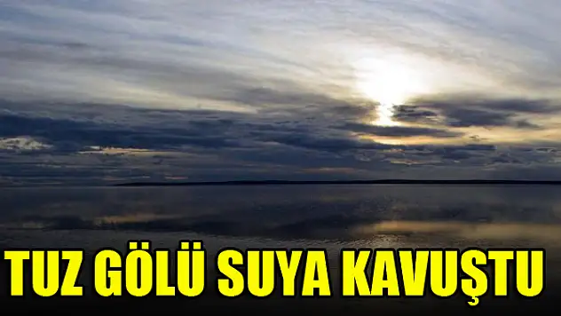 Tuz Gölü suya kavuştu