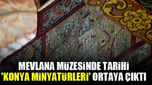 Mevlana Müzesinde tarihi 'Konya minyatürleri' ortaya çıktı