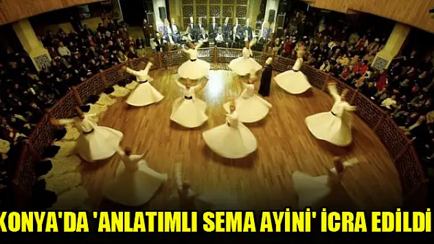 Konya'da 'Anlatımlı Sema Ayini' icra edildi